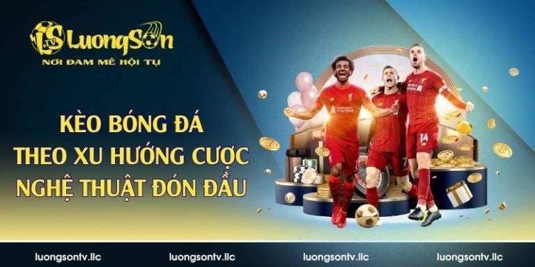 Kèo bóng đá theo xu hướng cượ